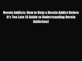 Read ‪Heroin Addicts: How to Help a Heroin Addict Before It's Too Late (A Guide to Understanding‬
