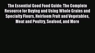 Read The Essential Good Food Guide: The Complete Resource for Buying and Using Whole Grains