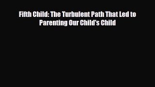 Read ‪Fifth Child: The Turbulent Path That Led to Parenting Our Child's Child‬ Ebook Free
