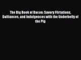 Read The Big Book of Bacon: Savory Flirtations Dalliances and Indulgences with the Underbelly