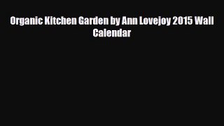 Read ‪Organic Kitchen Garden by Ann Lovejoy 2015 Wall Calendar Ebook Free