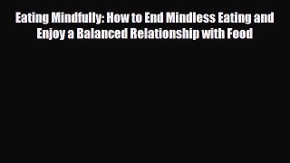 Read ‪Eating Mindfully: How to End Mindless Eating and Enjoy a Balanced Relationship with Food‬