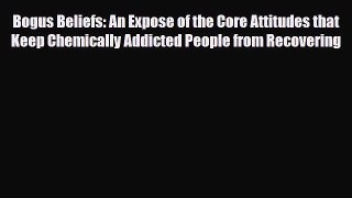 Read ‪Bogus Beliefs: An Expose of the Core Attitudes that Keep Chemically Addicted People from