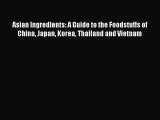 Read Asian Ingredients: A Guide to the Foodstuffs of China Japan Korea Thailand and Vietnam