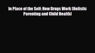 Read ‪In Place of the Self: How Drugs Work (Holistic Parenting and Child Health)‬ Ebook Free