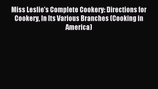 Read Miss Leslie's Complete Cookery: Directions for Cookery In Its Various Branches (Cooking
