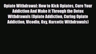 Read ‪Opiate Withdrawal: How to Kick Opiates Cure Your Addiction And Make it Through the Detox