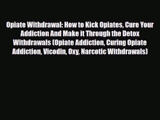 Read ‪Opiate Withdrawal: How to Kick Opiates Cure Your Addiction And Make it Through the Detox