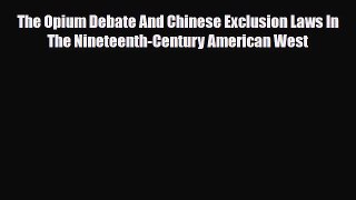Read ‪The Opium Debate And Chinese Exclusion Laws In The Nineteenth-Century American West‬