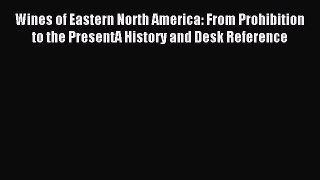 Read Wines of Eastern North America: From Prohibition to the PresentA History and Desk Reference