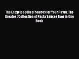 Read The Encyclopedia of Sauces for Your Pasta: The Greatest Collection of Pasta Sauces Ever