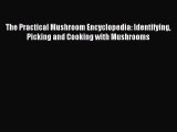 Read The Practical Mushroom Encyclopedia: Identifying Picking and Cooking with Mushrooms Ebook