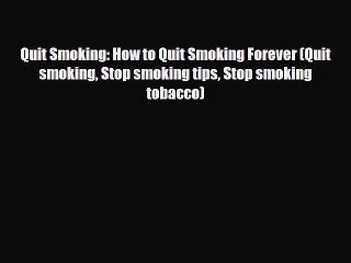 Read ‪Quit Smoking: How to Quit Smoking Forever (Quit smoking Stop smoking tips Stop smoking