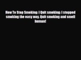 Read ‪How To Stop Smoking: I Quit smoking: I stopped smoking the easy way. Quit smoking and