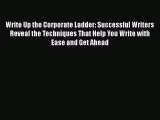 [PDF] Write Up the Corporate Ladder: Successful Writers Reveal the Techniques That Help You