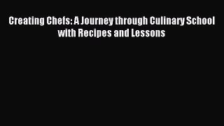 Read Creating Chefs: A Journey through Culinary School with Recipes and Lessons Ebook Free