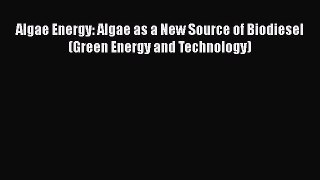 Read Algae Energy: Algae as a New Source of Biodiesel (Green Energy and Technology) Ebook Free