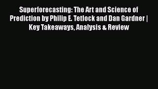 Download Superforecasting: The Art and Science of Prediction by Philip E. Tetlock and Dan Gardner