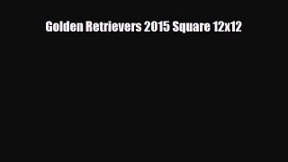 Read ‪Golden Retrievers 2015 Square 12x12 Ebook Free