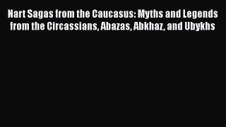Read Nart Sagas from the Caucasus: Myths and Legends from the Circassians Abazas Abkhaz and