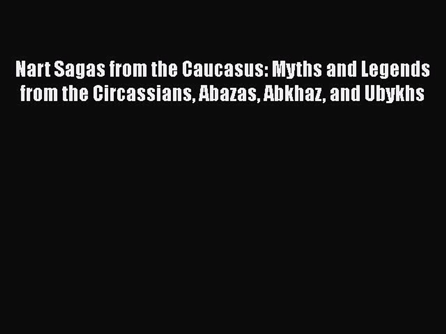 Read Nart Sagas from the Caucasus: Myths and Legends from the Circassians Abazas Abkhaz and