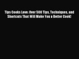 Download Tips Cooks Love: Over 500 Tips Techniques and Shortcuts That Will Make You a Better