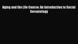 Read Aging and the Life Course: An Introduction to Social Gerontology Ebook Free