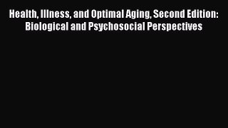 Read Health Illness and Optimal Aging Second Edition: Biological and Psychosocial Perspectives