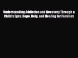 Read ‪Understanding Addiction and Recovery Through a Child's Eyes: Hope Help and Healing for