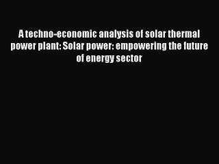 Read A techno-economic analysis of solar thermal power plant: Solar power: empowering the future