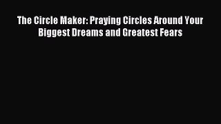 [Download PDF] The Circle Maker: Praying Circles Around Your Biggest Dreams and Greatest Fears