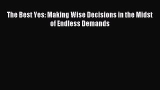 [Download PDF] The Best Yes: Making Wise Decisions in the Midst of Endless Demands PDF Free