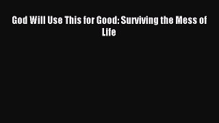 [Download PDF] God Will Use This for Good: Surviving the Mess of Life PDF Free