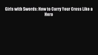 [Download PDF] Girls with Swords: How to Carry Your Cross Like a Hero Read Free