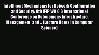 Read Intelligent Mechanisms for Network Configuration and Security: 9th IFIP WG 6.6 International