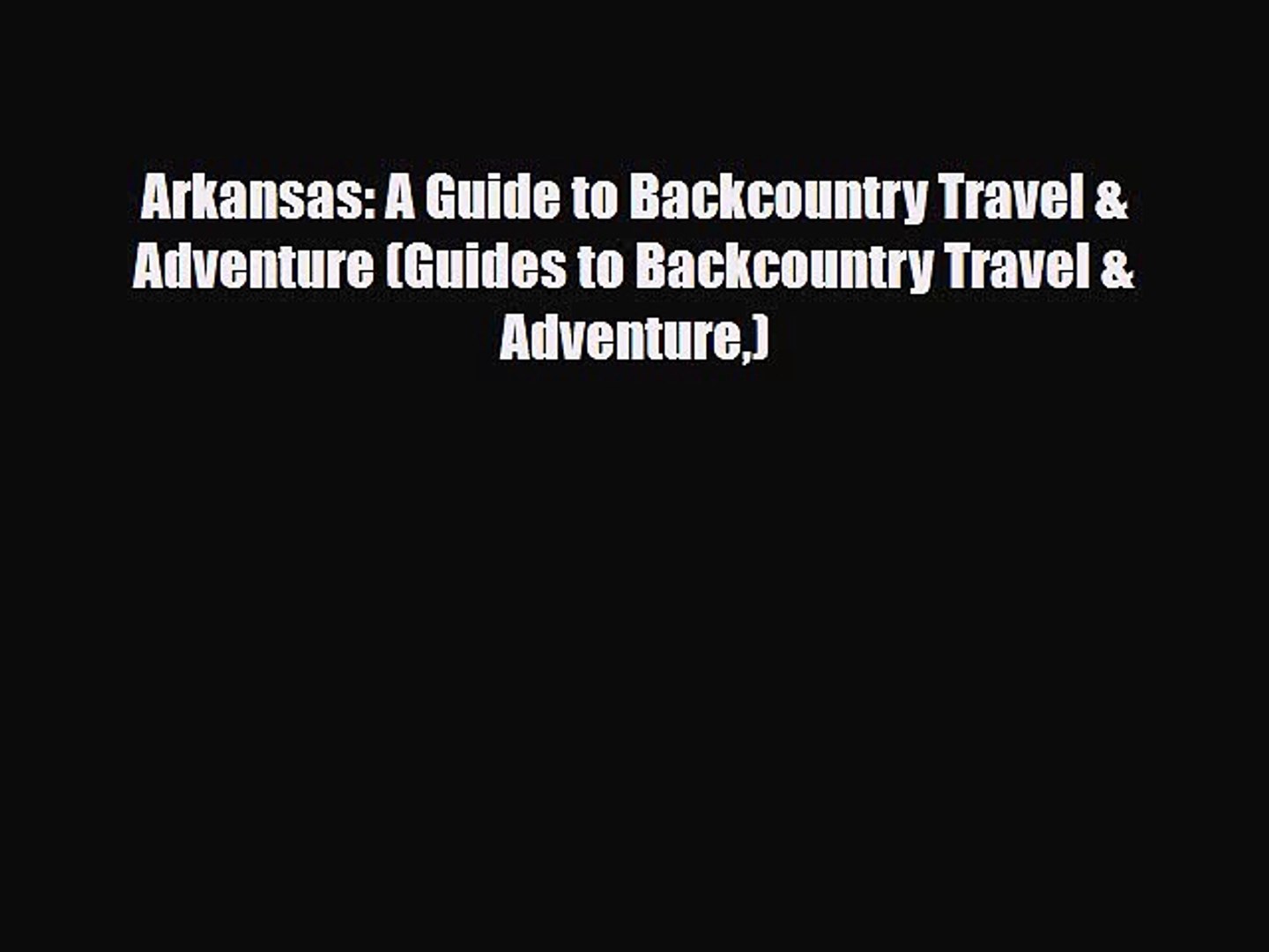 PDF Arkansas: A Guide to Backcountry Travel & Adventure (Guides to Backcountry Travel & Adve