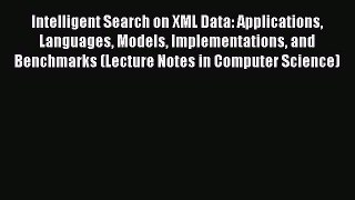 Read Intelligent Search on XML Data: Applications Languages Models Implementations and Benchmarks