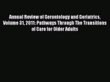 Read Annual Review of Gerontology and Geriatrics Volume 31 2011: Pathways Through The Transitions