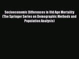 Read Socioeconomic Differences in Old Age Mortality (The Springer Series on Demographic Methods