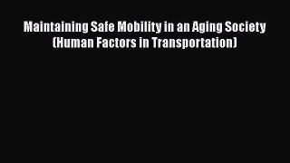Read Maintaining Safe Mobility in an Aging Society (Human Factors in Transportation) Ebook