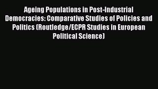 Read Ageing Populations in Post-Industrial Democracies: Comparative Studies of Policies and