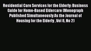 Read Residential Care Services for the Elderly: Business Guide for Home-Based Eldercare (Monograph