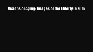 Read Visions of Aging: Images of the Elderly in Film Ebook Online
