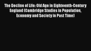 Download The Decline of Life: Old Age in Eighteenth-Century England (Cambridge Studies in Population