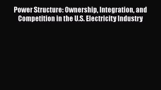 Read Power Structure: Ownership Integration and Competition in the U.S. Electricity Industry