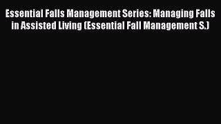 Read Essential Falls Management Series: Managing Falls in Assisted Living (Essential Fall Management