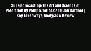 Read Superforecasting: The Art and Science of Prediction by Philip E. Tetlock and Dan Gardner