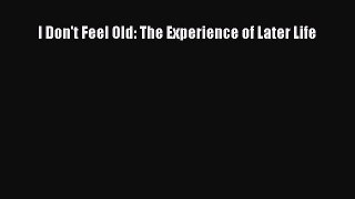 Download I Don't Feel Old: The Experience of Later Life Ebook Free