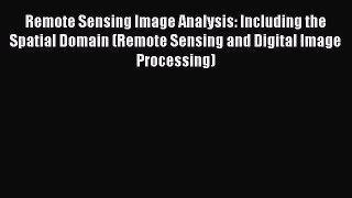 Download Remote Sensing Image Analysis: Including the Spatial Domain (Remote Sensing and Digital