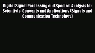 Download Digital Signal Processing and Spectral Analysis for Scientists: Concepts and Applications